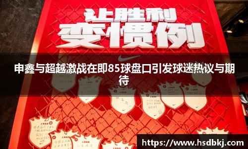 申鑫与超越激战在即85球盘口引发球迷热议与期待