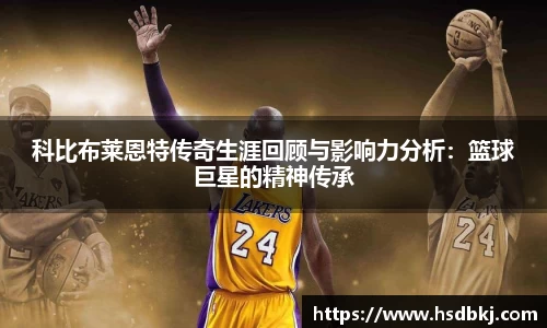 科比布莱恩特传奇生涯回顾与影响力分析：篮球巨星的精神传承